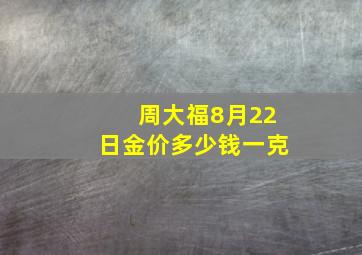 周大福8月22日金价多少钱一克