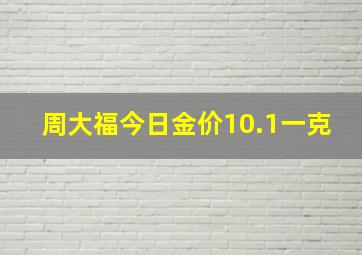 周大福今日金价10.1一克