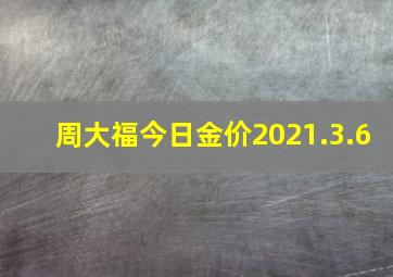 周大福今日金价2021.3.6