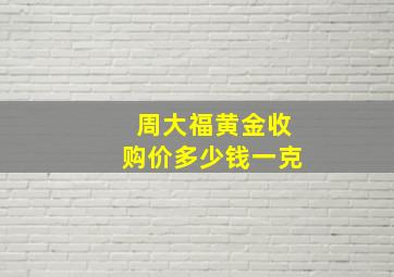 周大福黄金收购价多少钱一克