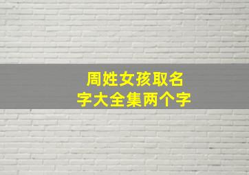 周姓女孩取名字大全集两个字