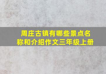 周庄古镇有哪些景点名称和介绍作文三年级上册