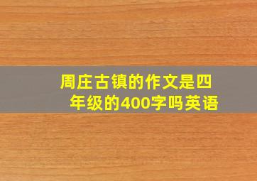 周庄古镇的作文是四年级的400字吗英语