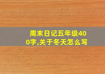 周末日记五年级400字,关于冬天怎么写