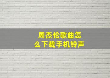 周杰伦歌曲怎么下载手机铃声