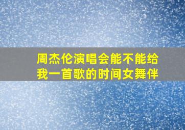 周杰伦演唱会能不能给我一首歌的时间女舞伴