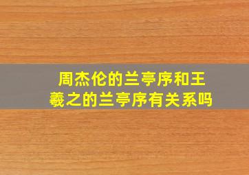 周杰伦的兰亭序和王羲之的兰亭序有关系吗