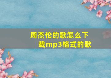 周杰伦的歌怎么下载mp3格式的歌