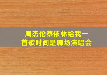 周杰伦蔡依林给我一首歌时间是哪场演唱会