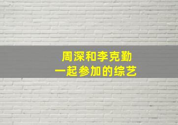 周深和李克勤一起参加的综艺