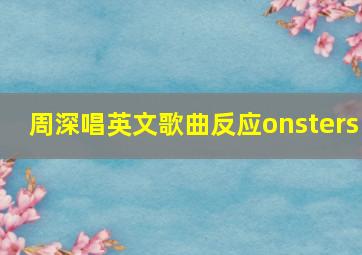 周深唱英文歌曲反应onsters