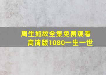 周生如故全集免费观看高清版1080一生一世