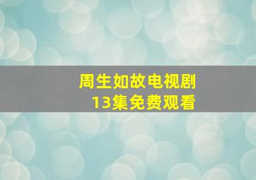 周生如故电视剧13集免费观看