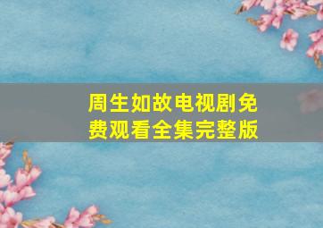 周生如故电视剧免费观看全集完整版