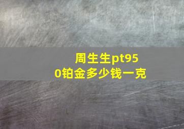 周生生pt950铂金多少钱一克