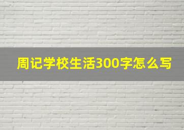 周记学校生活300字怎么写