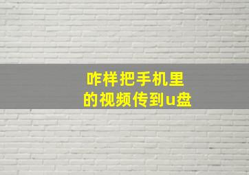 咋样把手机里的视频传到u盘