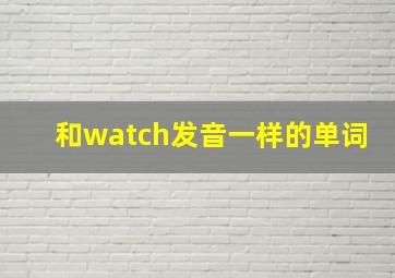 和watch发音一样的单词