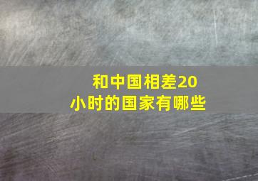 和中国相差20小时的国家有哪些