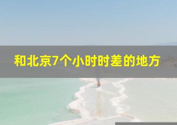 和北京7个小时时差的地方