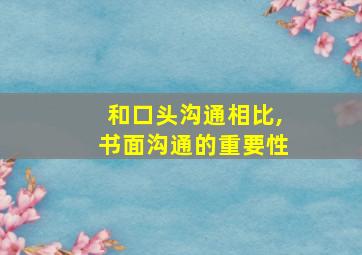 和口头沟通相比,书面沟通的重要性