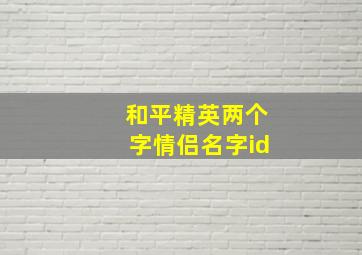 和平精英两个字情侣名字id