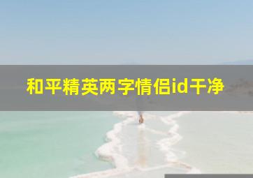 和平精英两字情侣id干净