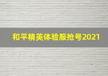 和平精英体验服抢号2021