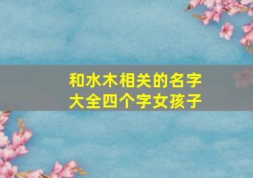 和水木相关的名字大全四个字女孩子