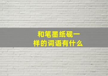 和笔墨纸砚一样的词语有什么