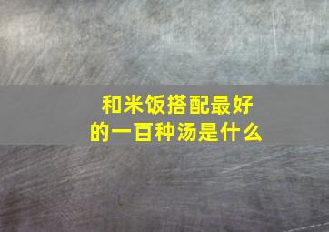 和米饭搭配最好的一百种汤是什么