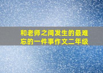 和老师之间发生的最难忘的一件事作文二年级