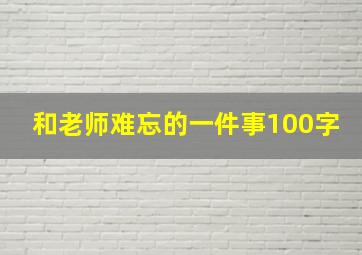 和老师难忘的一件事100字