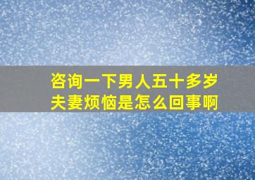 咨询一下男人五十多岁夫妻烦恼是怎么回事啊