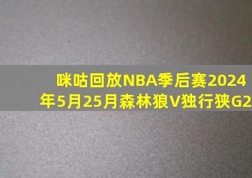 咪咕回放NBA季后赛2024年5月25月森林狼V独行狭G2