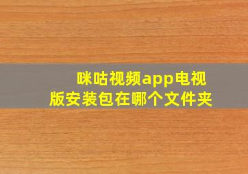 咪咕视频app电视版安装包在哪个文件夹