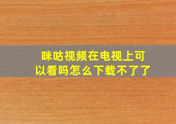 咪咕视频在电视上可以看吗怎么下载不了了