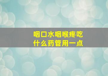 咽口水咽喉疼吃什么药管用一点