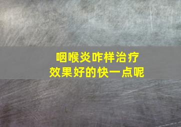 咽喉炎咋样治疗效果好的快一点呢