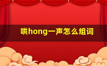 哄hong一声怎么组词