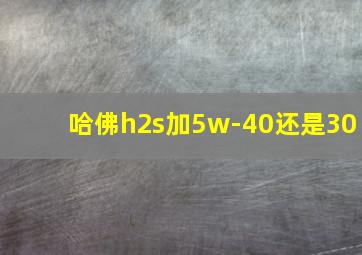 哈佛h2s加5w-40还是30