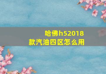 哈佛h52018款汽油四区怎么用