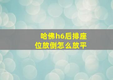 哈佛h6后排座位放倒怎么放平