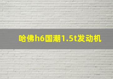 哈佛h6国潮1.5t发动机