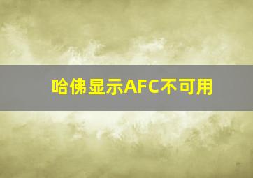 哈佛显示AFC不可用