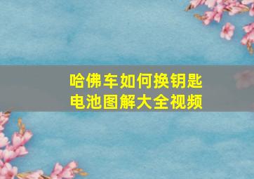 哈佛车如何换钥匙电池图解大全视频