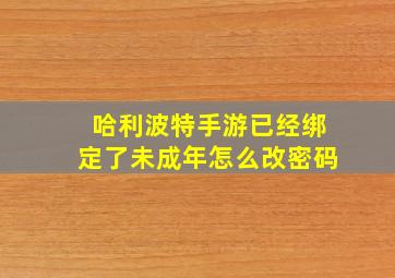 哈利波特手游已经绑定了未成年怎么改密码