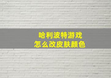 哈利波特游戏怎么改皮肤颜色