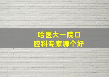 哈医大一院口腔科专家哪个好