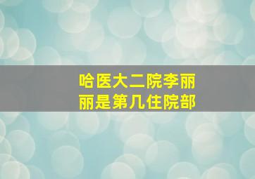 哈医大二院李丽丽是第几住院部